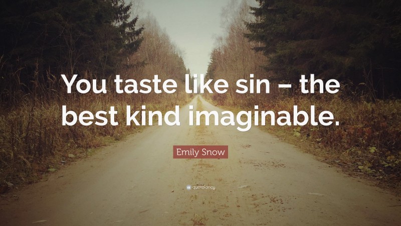 Emily Snow Quote: “You taste like sin – the best kind imaginable.”
