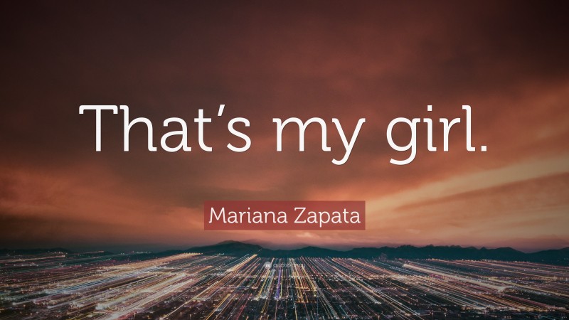 Mariana Zapata Quote: “That’s my girl.”