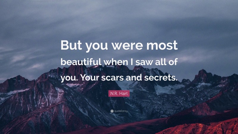 N.R. Hart Quote: “But you were most beautiful when I saw all of you. Your scars and secrets.”