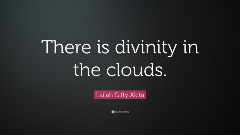 Lailah Gifty Akita Quote: “There is divinity in the clouds.”