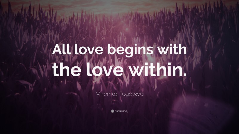 Vironika Tugaleva Quote: “All love begins with the love within.”