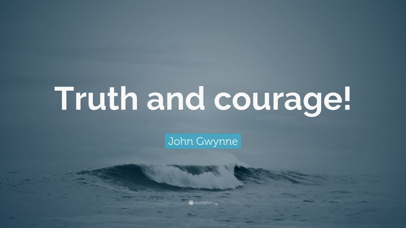 John Gwynne Quote: “Truth and courage!”