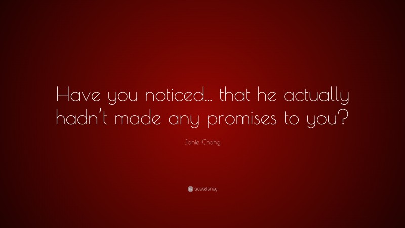 Janie Chang Quote: “Have you noticed... that he actually hadn’t made any promises to you?”