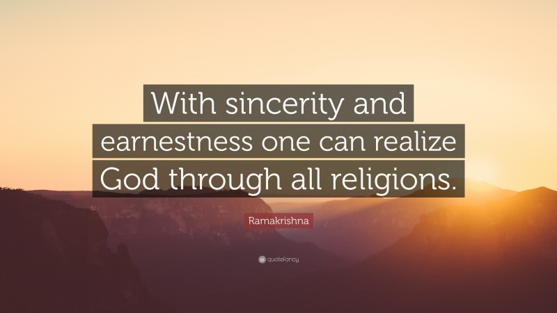 Ramakrishna Quote: “With sincerity and earnestness one can realize God through all religions.”