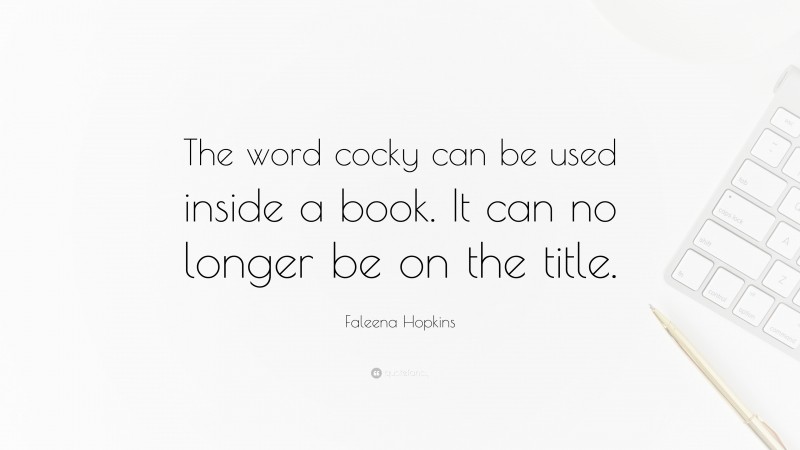 Faleena Hopkins Quote: “The word cocky can be used inside a book. It can no longer be on the title.”