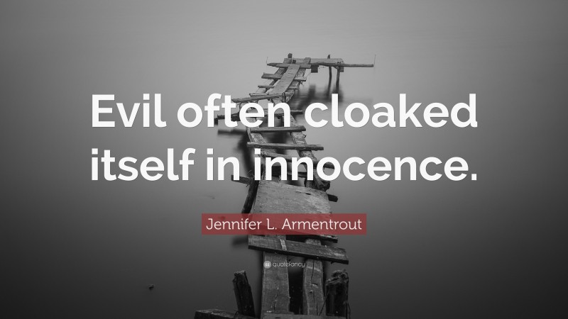 Jennifer L. Armentrout Quote: “Evil often cloaked itself in innocence.”