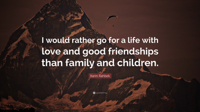 Karin Rahbek Quote: “I would rather go for a life with love and good friendships than family and children.”