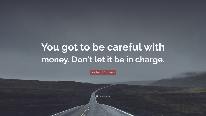 Richard Osman Quote “you Got To Be Careful With Money Dont Let It Be In Charge” 
