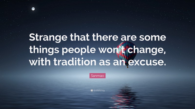 Sanmao Quote: “Strange that there are some things people won’t change, with tradition as an excuse.”