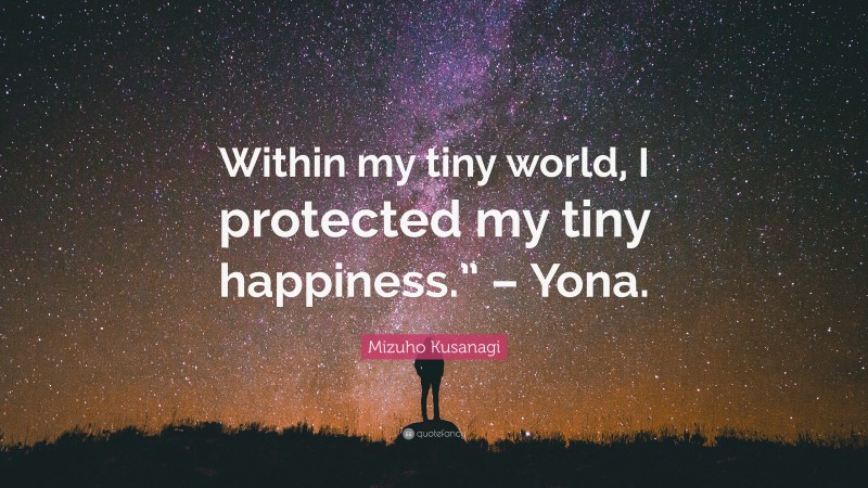 Mizuho Kusanagi Quote: “Within my tiny world, I protected my tiny happiness.” – Yona.”