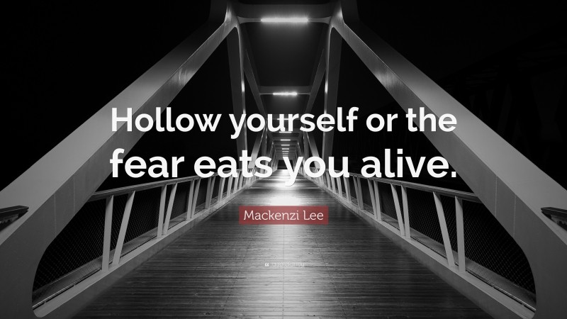 Mackenzi Lee Quote: “Hollow yourself or the fear eats you alive.”