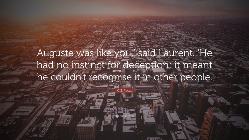 C.S. Pacat Quote: “Auguste was like you,’ said Laurent. ‘He had no instinct for deception; it meant he couldn’t recognise it in other people.”