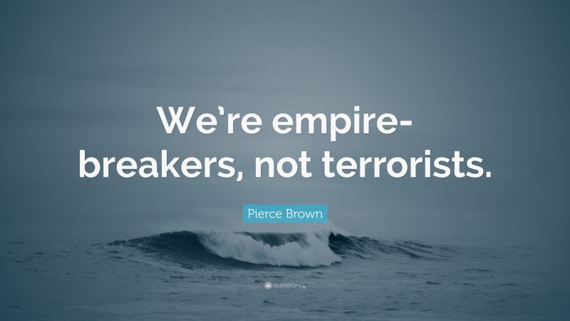 Pierce Brown Quote: “We’re empire-breakers, not terrorists.”