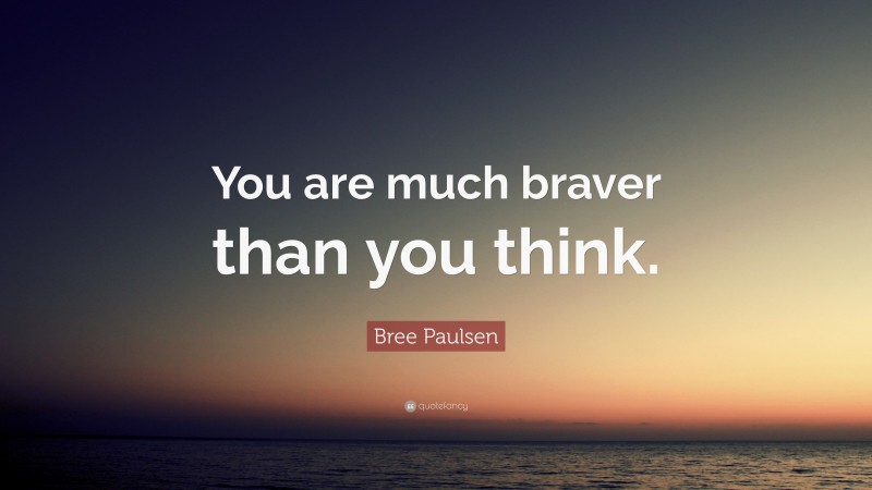 Bree Paulsen Quote: “You are much braver than you think.”