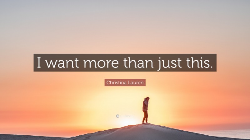 Christina Lauren Quote: “I want more than just this.”