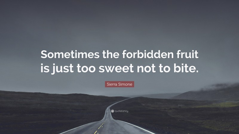 Sierra Simone Quote: “Sometimes the forbidden fruit is just too sweet not to bite.”