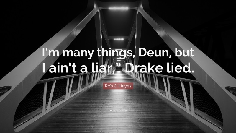 Rob J. Hayes Quote: “I’m many things, Deun, but I ain’t a liar,” Drake lied.”