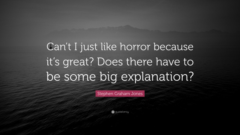 Stephen Graham Jones Quote: “Can’t I just like horror because it’s great? Does there have to be some big explanation?”