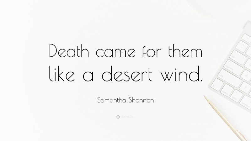 Samantha Shannon Quote: “Death came for them like a desert wind.”