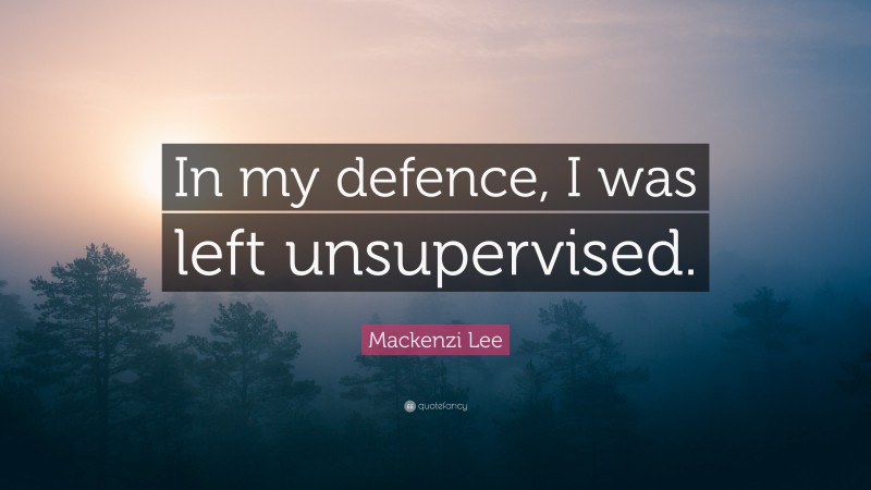 Mackenzi Lee Quote: “In my defence, I was left unsupervised.”