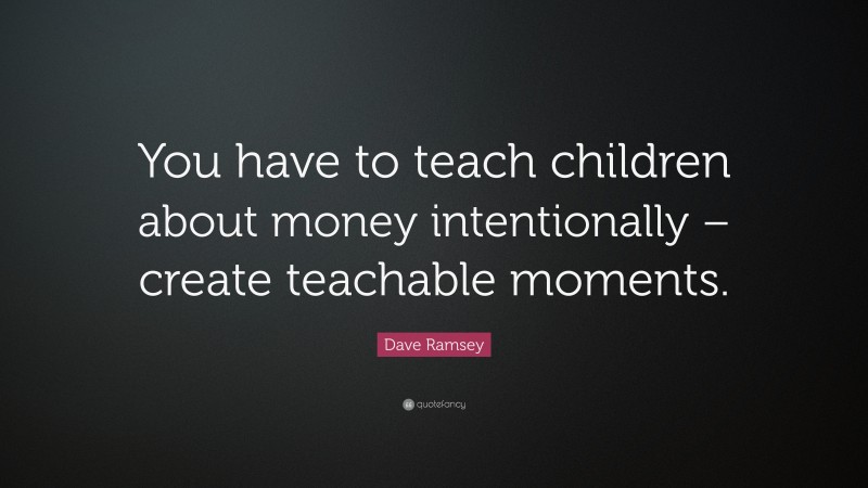 Dave Ramsey Quote: “You have to teach children about money ...