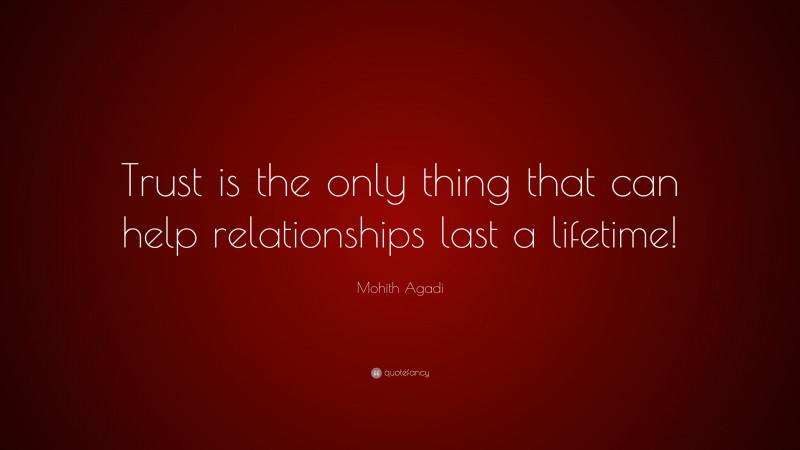 Mohith Agadi Quote: “Trust is the only thing that can help relationships last a lifetime!”