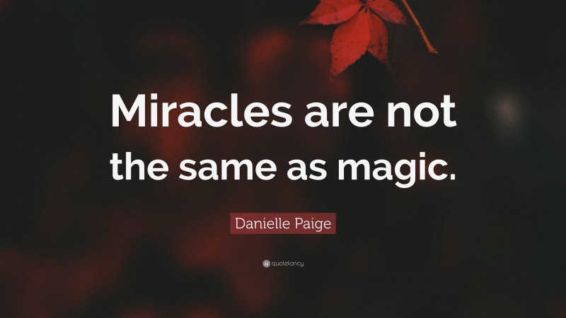 Danielle Paige Quote: “Miracles are not the same as magic.”