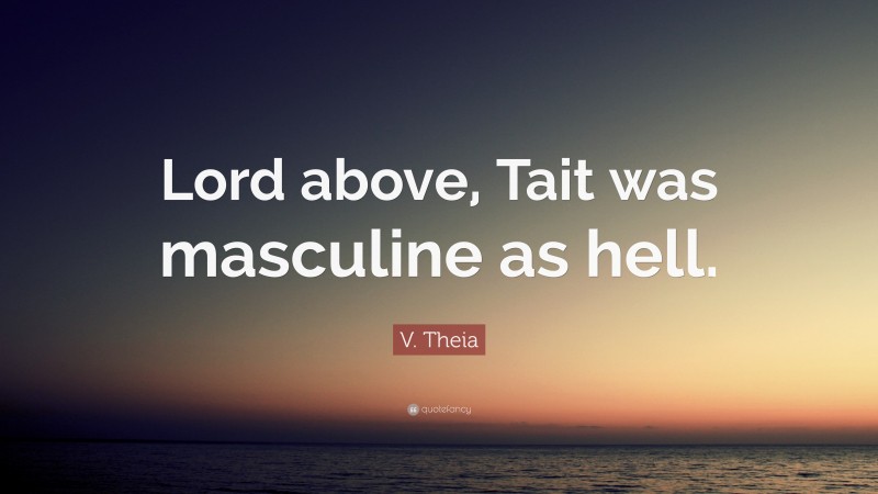 V. Theia Quote: “Lord above, Tait was masculine as hell.”