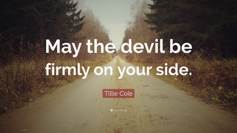 Tillie Cole Quote: “May the devil be firmly on your side.”