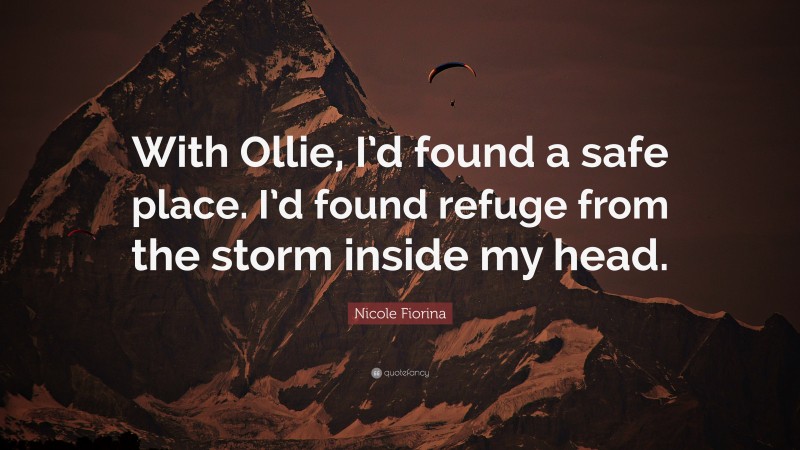 Nicole Fiorina Quote: “With Ollie, I’d found a safe place. I’d found refuge from the storm inside my head.”