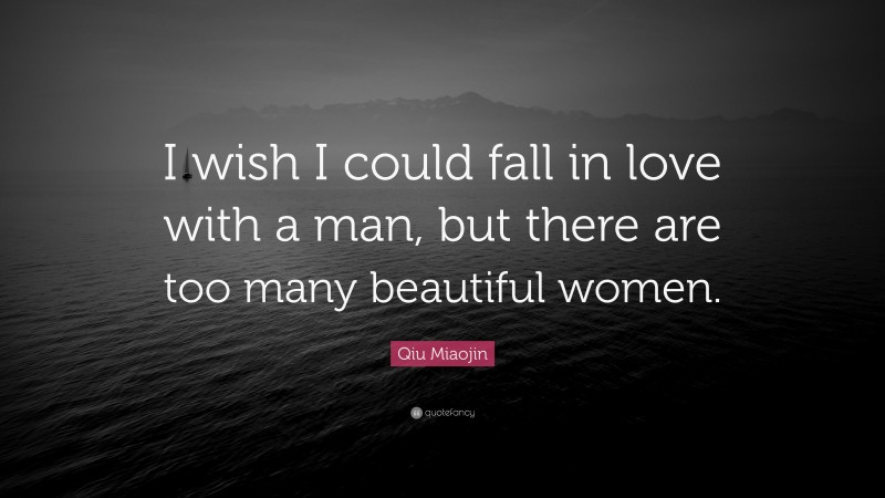 Qiu Miaojin Quote: “I wish I could fall in love with a man, but there are too many beautiful women.”