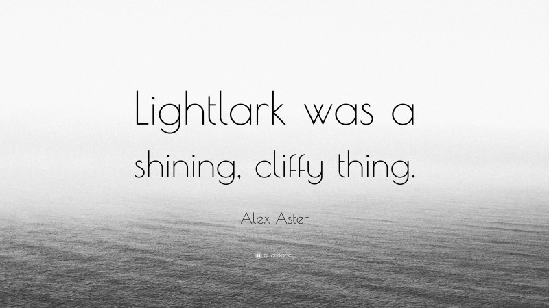 Alex Aster Quote: “Lightlark was a shining, cliffy thing.”