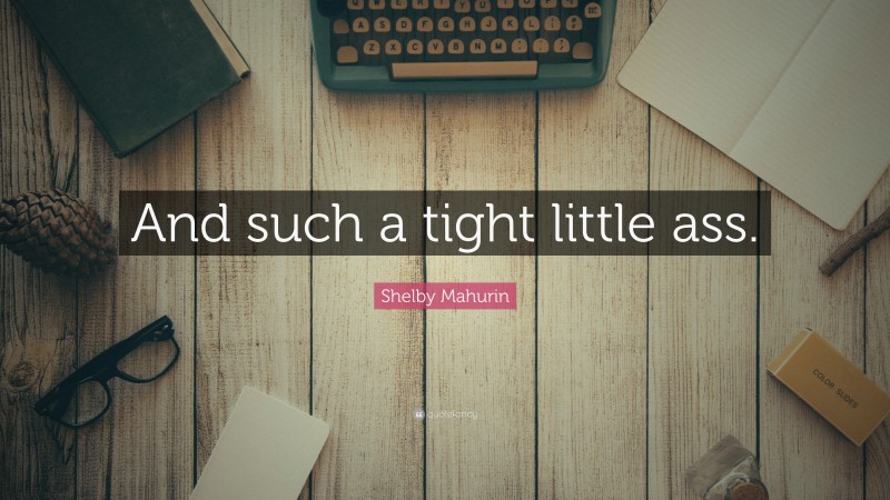Shelby Mahurin Quote: “And such a tight little ass.”