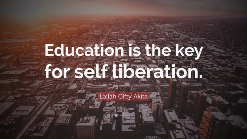 Lailah Gifty Akita Quote: “Education is the key for self liberation.”
