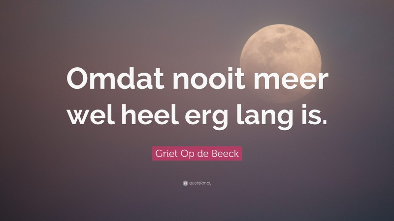 Griet Op de Beeck Quote: “Omdat nooit meer wel heel erg lang is.”