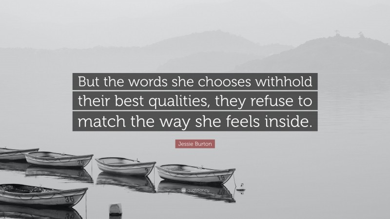 Jessie Burton Quote: “But the words she chooses withhold their best qualities, they refuse to match the way she feels inside.”