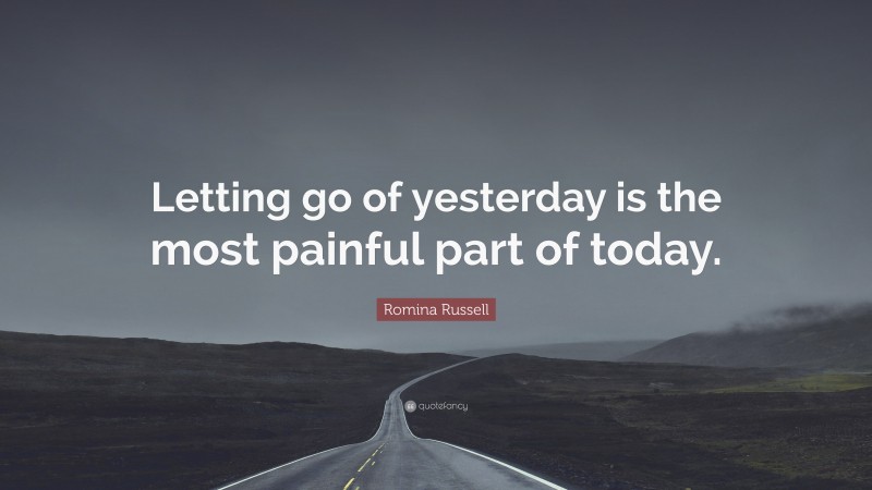 Romina Russell Quote: “Letting go of yesterday is the most painful part of today.”