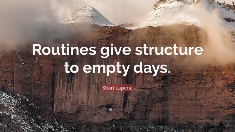 Shari Lapena Quote: “Routines give structure to empty days.”