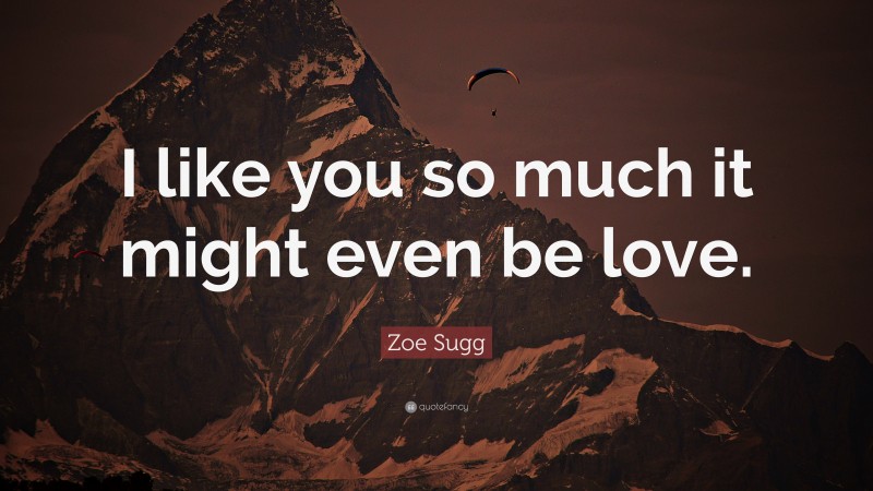 Zoe Sugg Quote: “I like you so much it might even be love.”