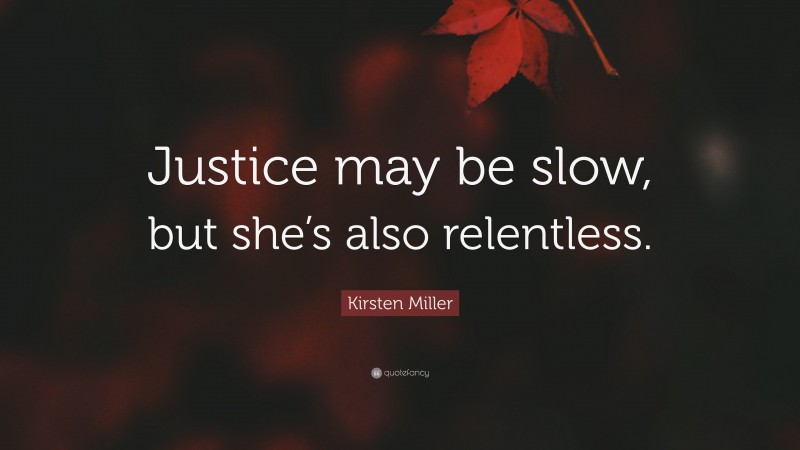 Kirsten Miller Quote: “Justice may be slow, but she’s also relentless.”