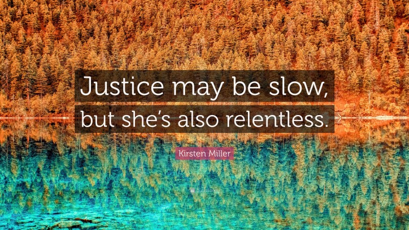 Kirsten Miller Quote: “Justice may be slow, but she’s also relentless.”