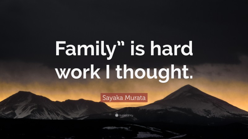 Sayaka Murata Quote: “Family” is hard work I thought.”