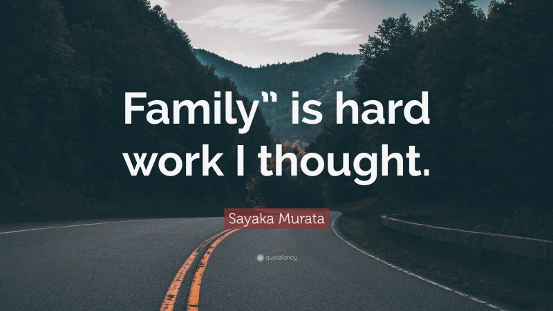 Sayaka Murata Quote: “Family” is hard work I thought.”