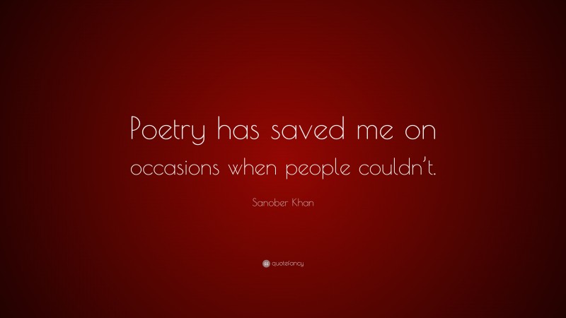 Sanober Khan Quote: “Poetry has saved me on occasions when people couldn’t.”
