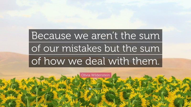 Olivia Wildenstein Quote: “Because we aren’t the sum of our mistakes but the sum of how we deal with them.”