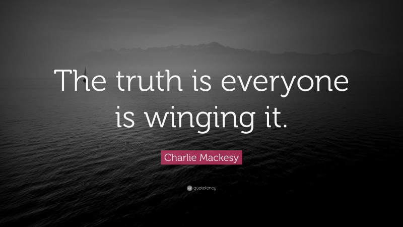 Charlie Mackesy Quote: “The truth is everyone is winging it.”