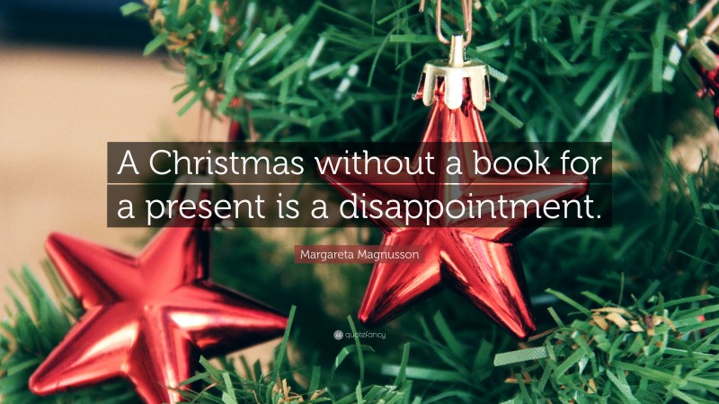 Margareta Magnusson Quote: “A Christmas without a book for a present is a disappointment.”