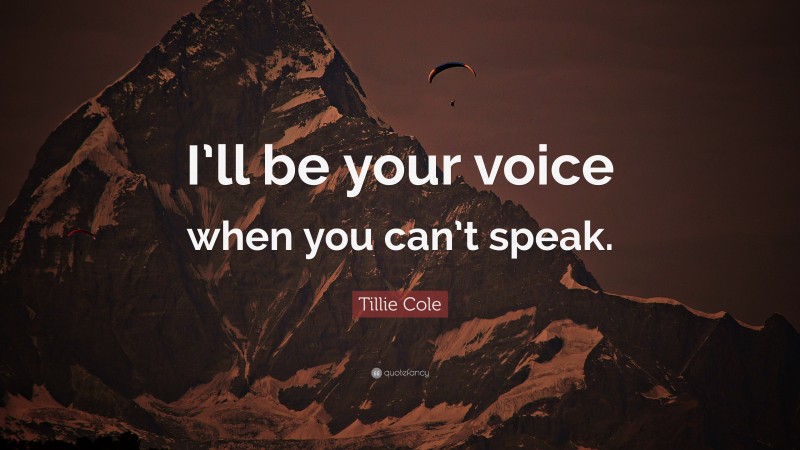Tillie Cole Quote: “I’ll be your voice when you can’t speak.”