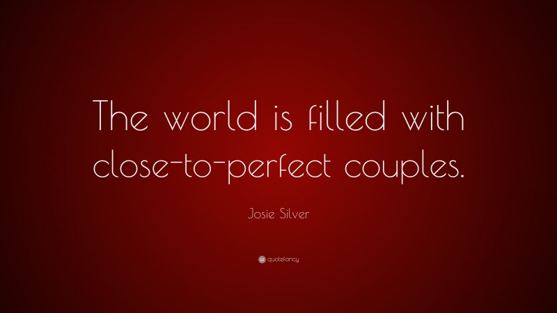 Josie Silver Quote: “The world is filled with close-to-perfect couples.”