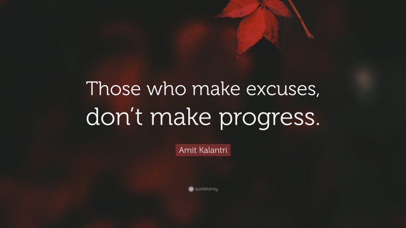 Amit Kalantri Quote: “Those who make excuses, don’t make progress.”